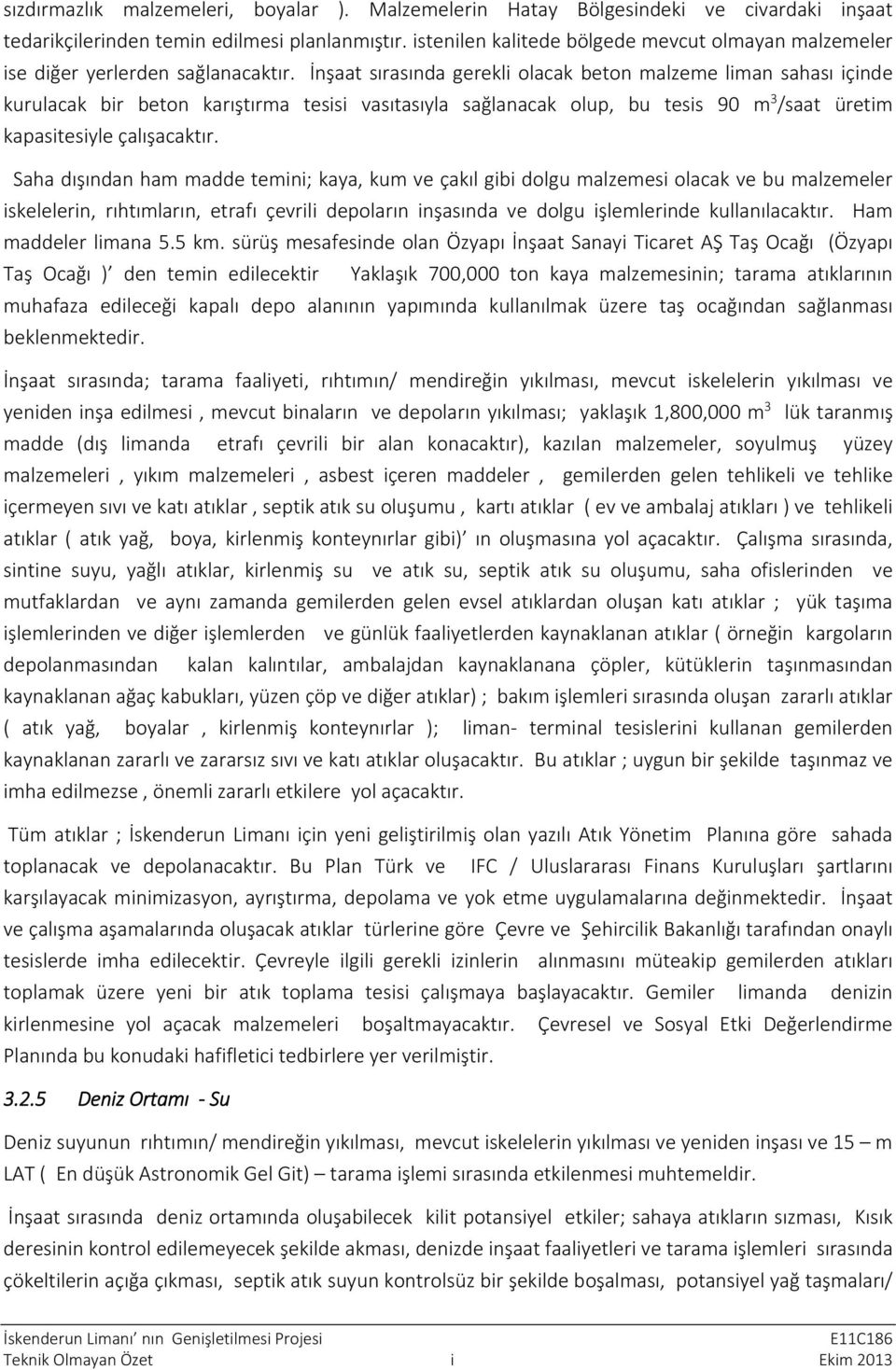 İnşaat sırasında gerekli olacak beton malzeme liman sahası içinde kurulacak bir beton karıştırma tesisi vasıtasıyla sağlanacak olup, bu tesis 90 m 3 /saat üretim kapasitesiyle çalışacaktır.