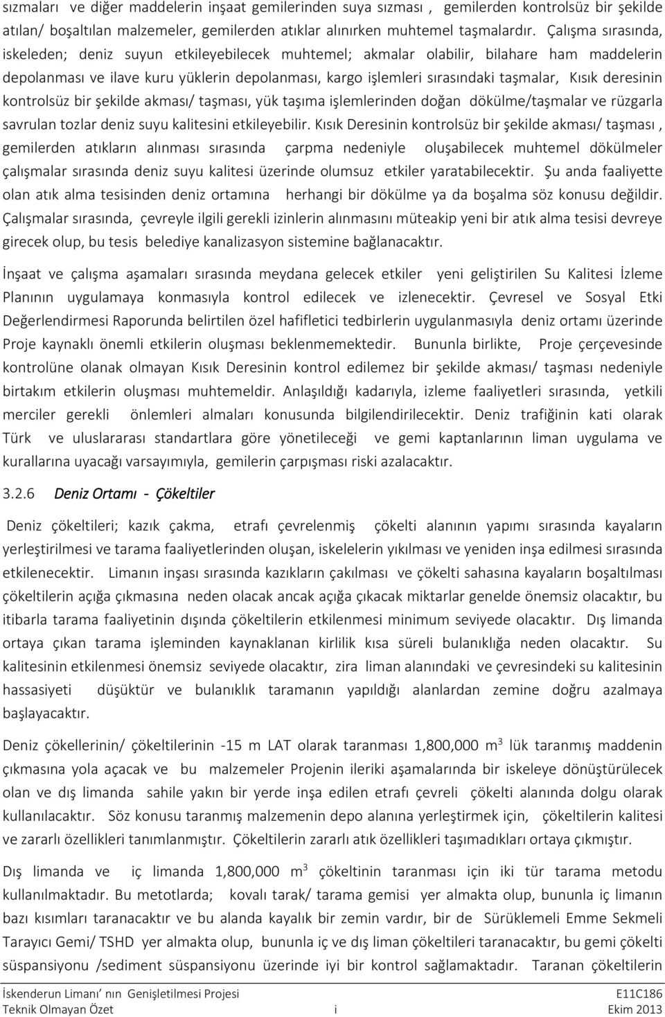 Kısık deresinin kontrolsüz bir şekilde akması/ taşması, yük taşıma işlemlerinden doğan dökülme/taşmalar ve rüzgarla savrulan tozlar deniz suyu kalitesini etkileyebilir.