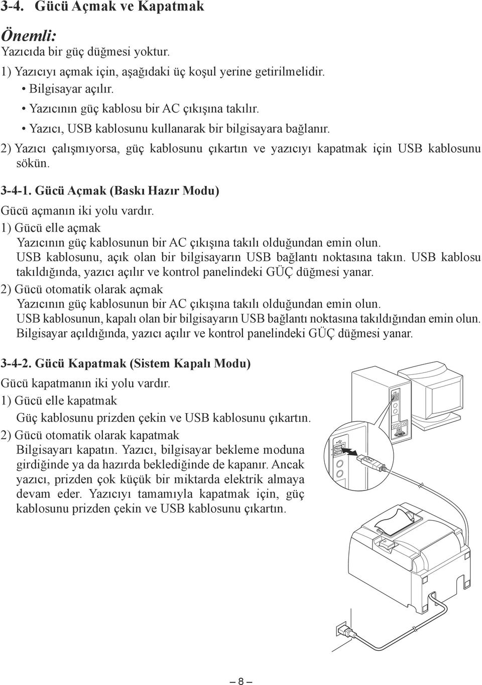 Gücü Açmak (Baskı Hazır Modu) Gücü açmanın iki yolu vardır. 1) Gücü elle açmak Yazıcının güç kablosunun bir AC çıkışına takılı olduğundan emin olun.