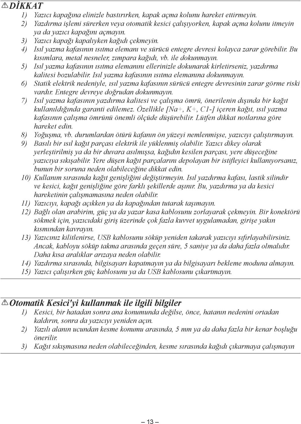 4) Isıl yazma kafasının ısıtma elemanı ve sürücü entegre devresi kolayca zarar görebilir. Bu kısımlara, metal nesneler, zımpara kağıdı, vb. ile dokunmayın.