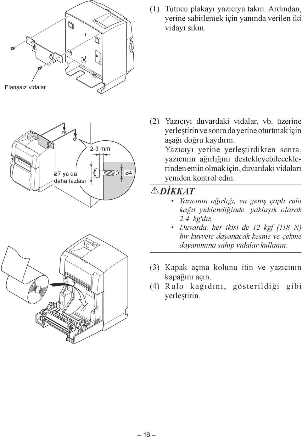 Yazıcıyı yerine yerleştirdikten sonra, yazıcının ağırlığını destekleyebileceklerinden emin olmak için, duvardaki vidaları yeniden kontrol edin.