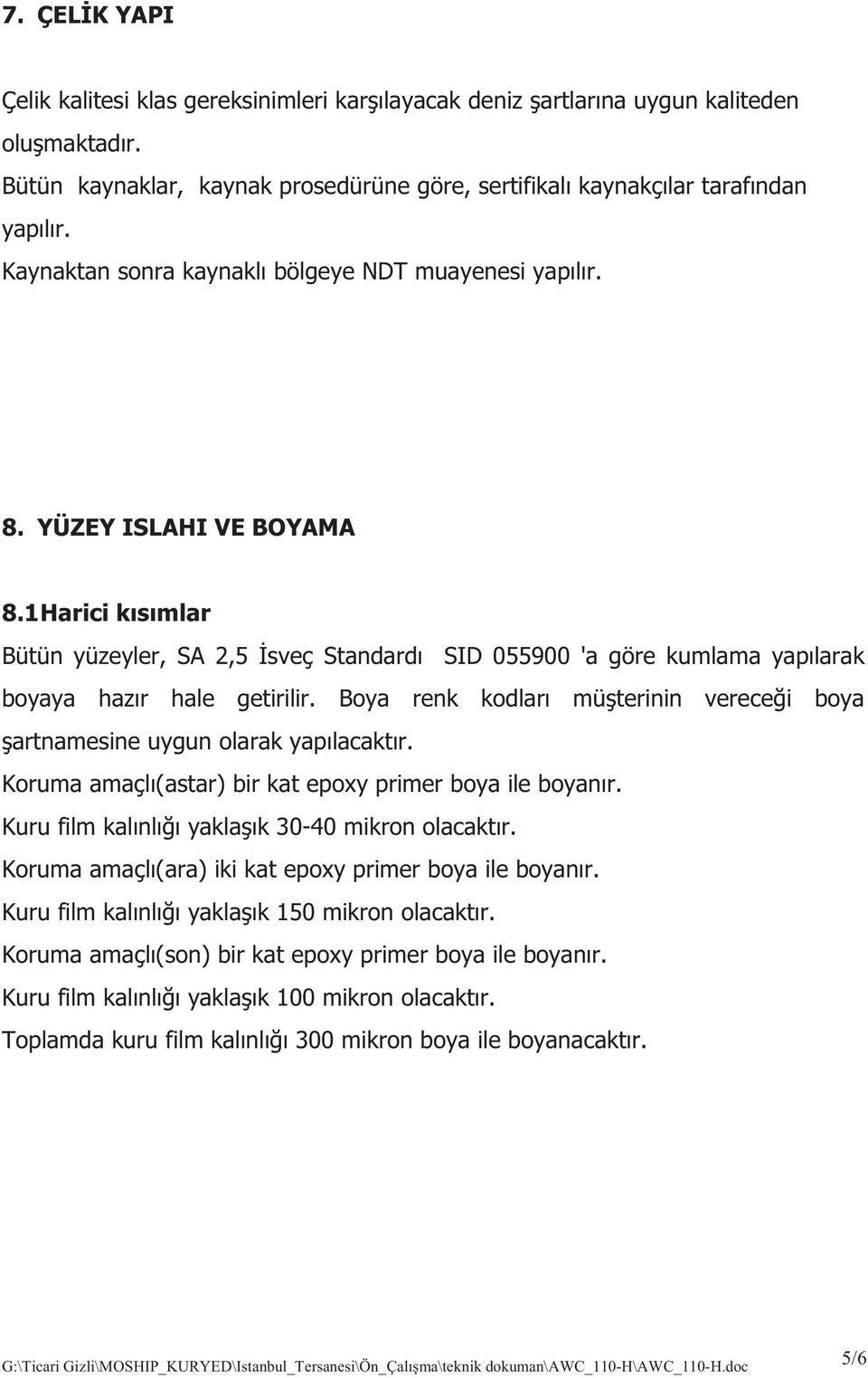 1Harici k s mlar Bütün yüzeyler, SA 2,5 sveç Standard SID 055900 'a göre kumlama yap larak boyaya haz r hale getirilir. Boya renk kodlar mü terinin verece i boya artnamesine uygun olarak yap lacakt r.