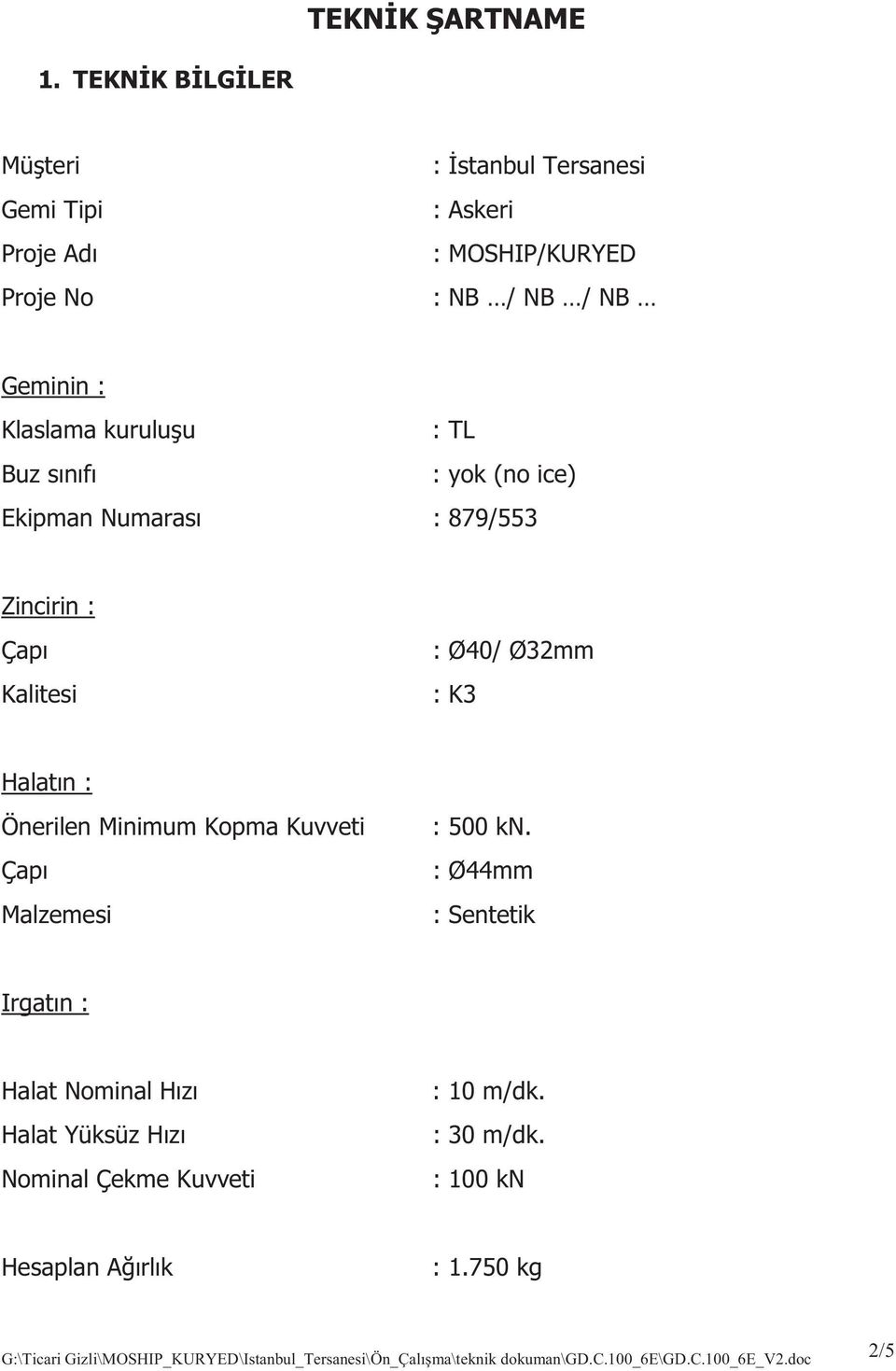 TL Buz s n f : yok (no ice) Ekipman Numaras : 879/553 Zincirin : Çap Kalitesi : Ø40/ Ø32mm : K3 Halat n : Önerilen Minimum Kopma Kuvveti Çap