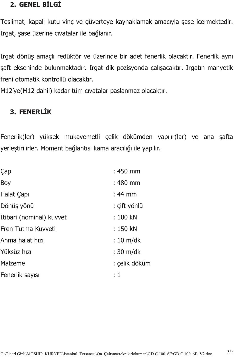 M12 ye(m12 dahil) kadar tüm c vatalar paslanmaz olacakt r. 3. FENERL K Fenerlik(ler) yüksek mukavemetli çelik dökümden yap l r(lar) ve ana afta yerle tirilirler.