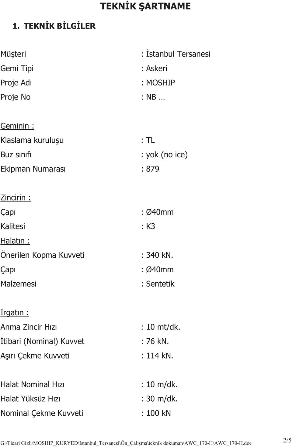 ice) Ekipman Numaras : 879 Zincirin : Çap Kalitesi Halat n : Önerilen Kopma Kuvveti Çap Malzemesi : Ø40mm : K3 : 340 kn.