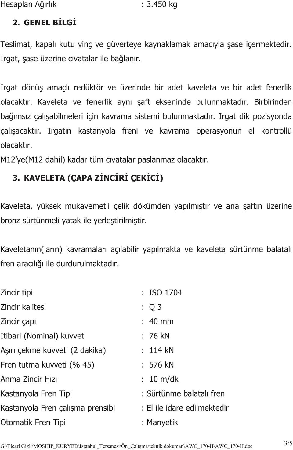 Birbirinden ba ms z çal abilmeleri için kavrama sistemi bulunmaktad r. Irgat dik pozisyonda çal acakt r. Irgat n kastanyola freni ve kavrama operasyonun el kontrollü olacakt r.