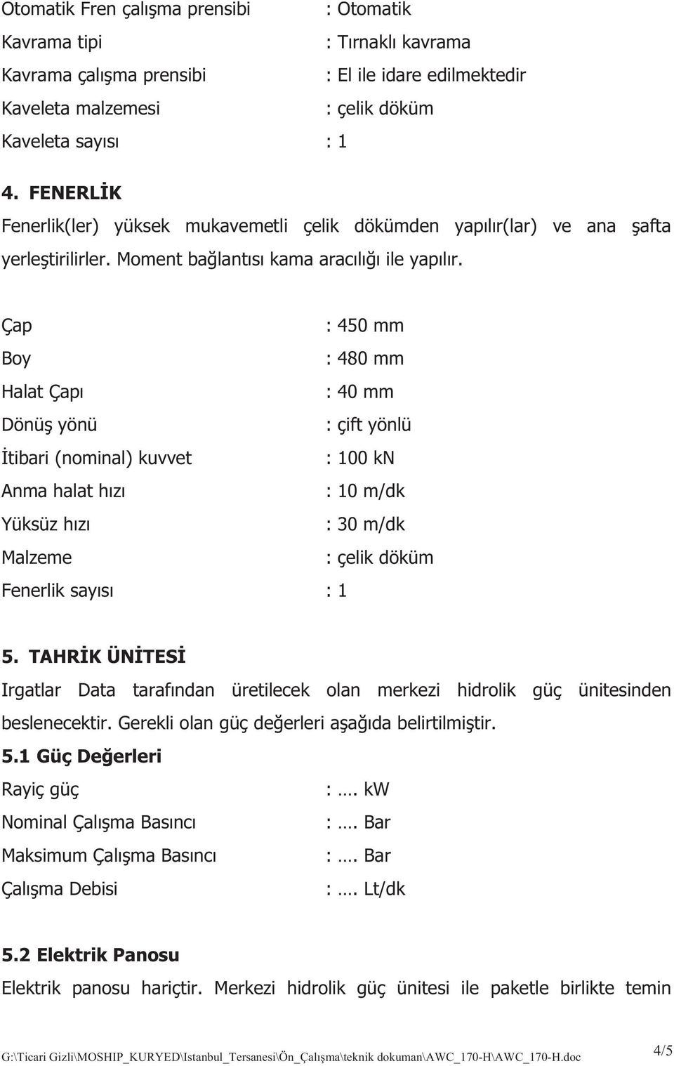 Çap : 450 mm Boy : 480 mm Halat Çap : 40 mm Dönü yönü : çift yönlü tibari (nominal) kuvvet : 100 kn Anma halat h z : 10 m/dk Yüksüz h z : 30 m/dk Malzeme : çelik döküm Fenerlik say s : 1 5.