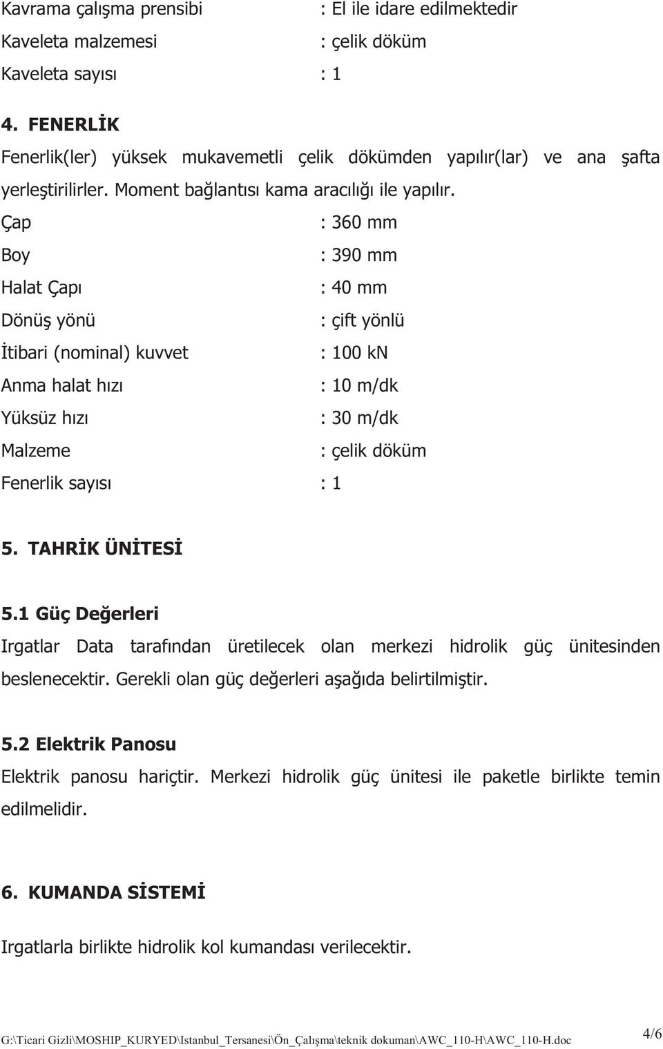 Çap : 360 mm Boy : 390 mm Halat Çap : 40 mm Dönü yönü : çift yönlü tibari (nominal) kuvvet : 100 kn Anma halat h z : 10 m/dk Yüksüz h z : 30 m/dk Malzeme : çelik döküm Fenerlik say s : 1 5.