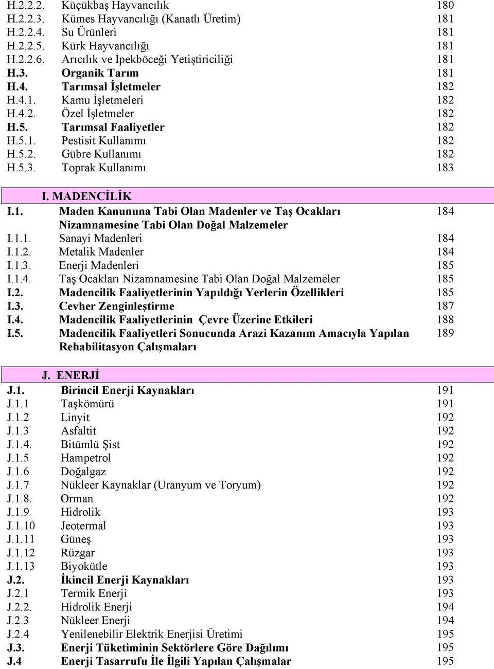 MADENCİLİK I.1. Maden Kanununa Tabi Olan Madenler ve Taş Ocakları 184 Nizamnamesine Tabi Olan Doğal Malzemeler I.1.1. Sanayi Madenleri 184 I.1.2. Metalik Madenler 184 I.1.3. Enerji Madenleri 185 I.1.4. Taş Ocakları Nizamnamesine Tabi Olan Doğal Malzemeler 185 I.