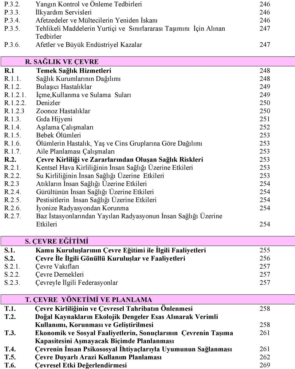 1.2. Bulaşıcı Hastalıklar 249 R.1.2.1. İçme,Kullanma ve Sulama Suları 249 R.1.2.2. Denizler 250 R.1.2.3 Zoonoz Hastalıklar 250 R.1.3. Gıda Hijyeni 251 R.1.4. Aşılama Çalışmaları 252 R.1.5. Bebek Ölümleri 253 R.