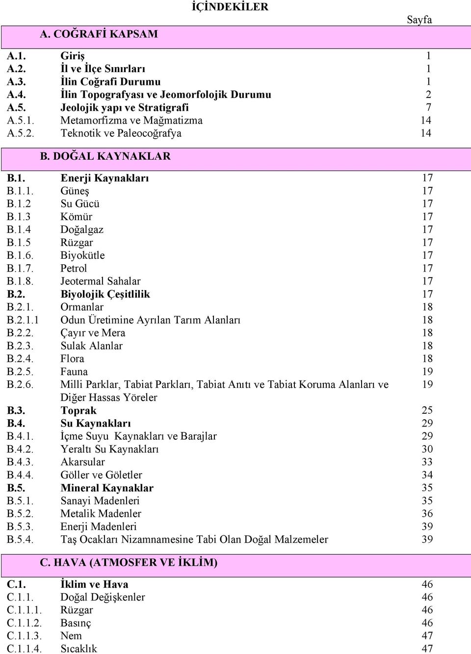 1.8. Jeotermal Sahalar 17 B.2. Biyolojik Çeşitlilik 17 B.2.1. Ormanlar 18 B.2.1.1 Odun Üretimine Ayrılan Tarım Alanları 18 B.2.2. Çayır ve Mera 18 B.2.3. Sulak Alanlar 18 B.2.4. Flora 18 B.2.5.