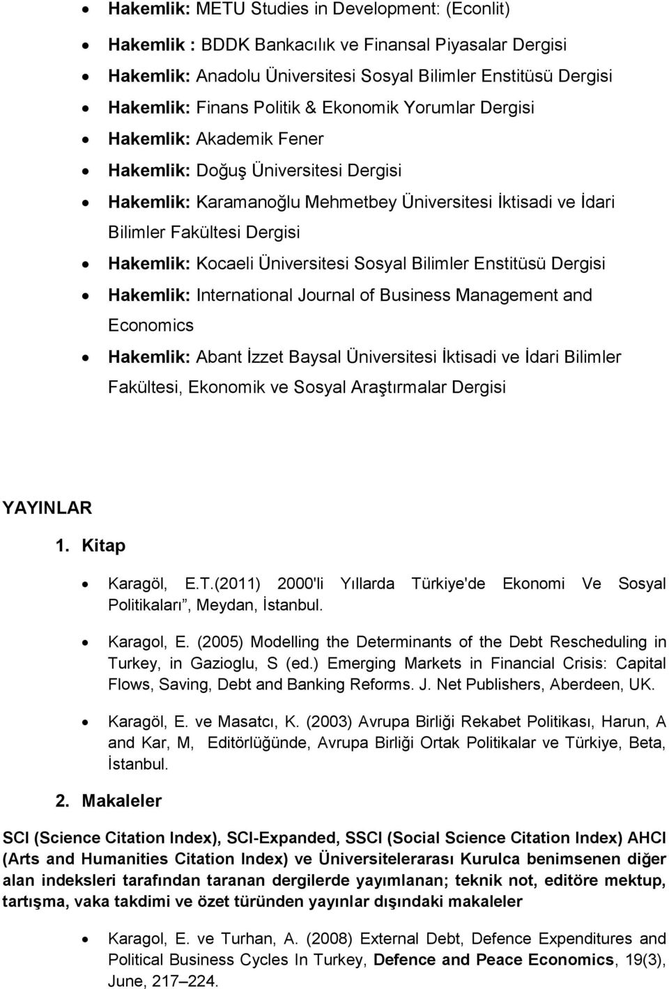 Üniversitesi Sosyal Bilimler Enstitüsü Dergisi Hakemlik: International Journal of Business Management and Economics Hakemlik: Abant İzzet Baysal Üniversitesi İktisadi ve İdari Bilimler Fakültesi,