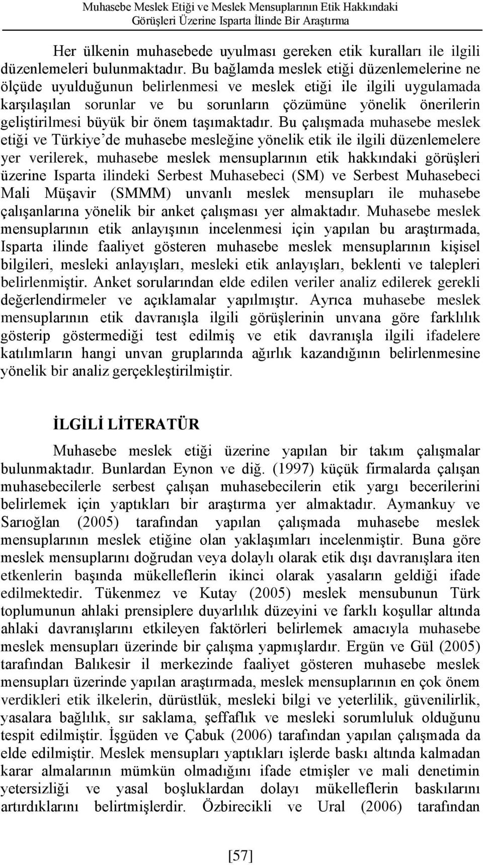 Bu bağlamda meslek etiği düzenlemelerine ne ölçüde uyulduğunun belirlenmesi ve meslek etiği ile ilgili uygulamada karşılaşılan sorunlar ve bu sorunların çözümüne yönelik önerilerin geliştirilmesi