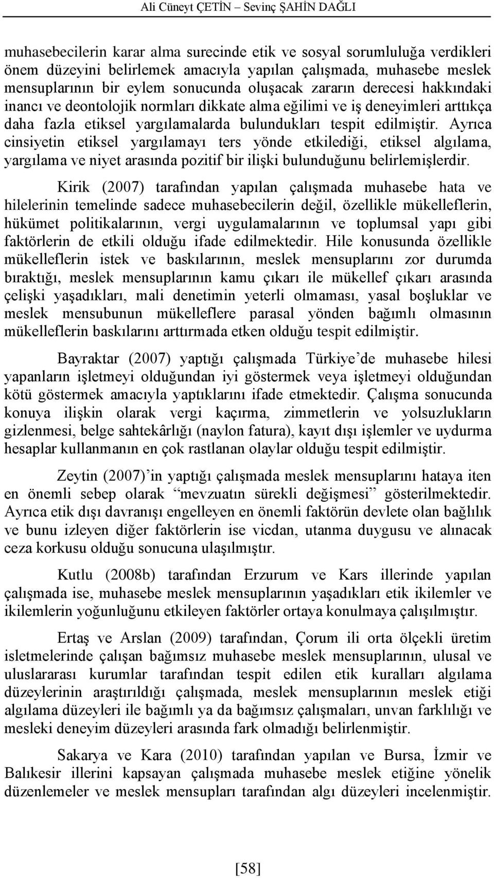 Ayrıca cinsiyetin etiksel yargılamayı ters yönde etkilediği, etiksel algılama, yargılama ve niyet arasında pozitif bir ilişki bulunduğunu belirlemişlerdir.