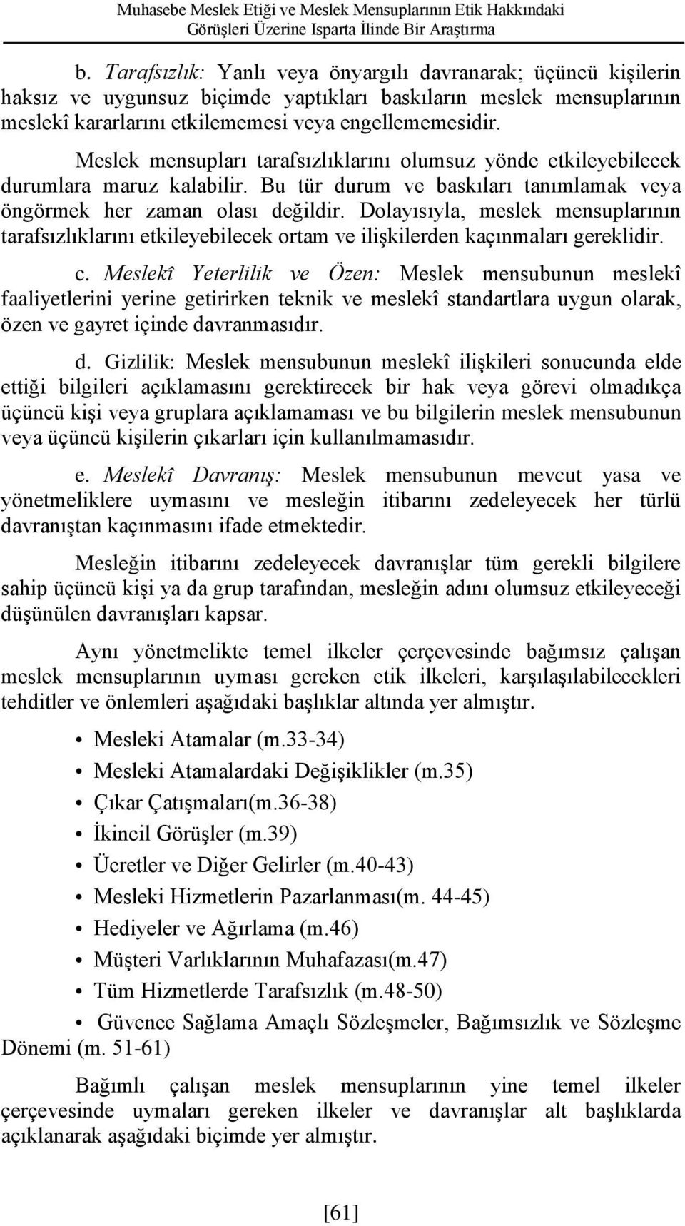 Meslek mensupları tarafsızlıklarını olumsuz yönde etkileyebilecek durumlara maruz kalabilir. Bu tür durum ve baskıları tanımlamak veya öngörmek her zaman olası değildir.