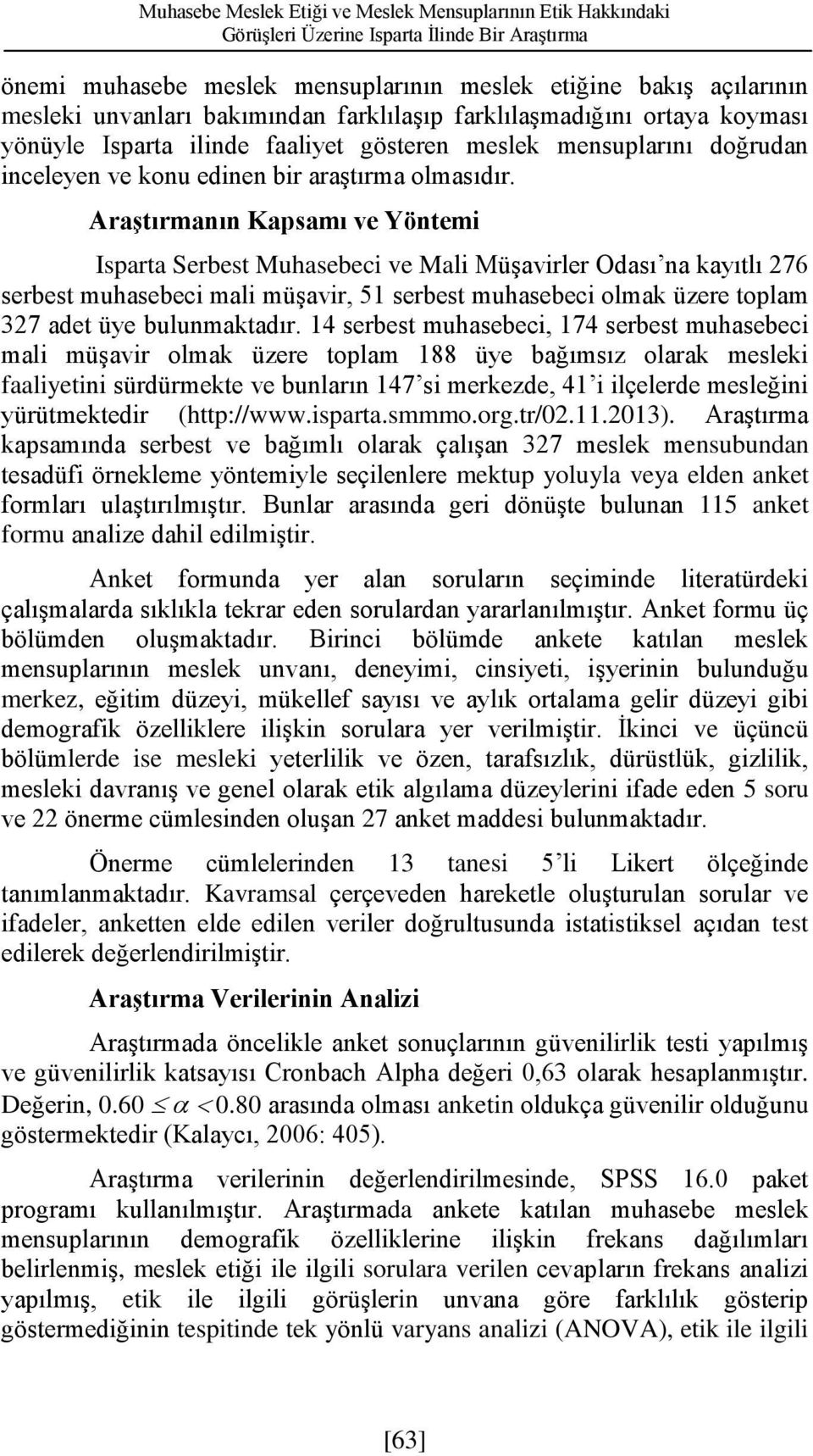 Araştırmanın Kapsamı ve Yöntemi Isparta Serbest Muhasebeci ve Mali Müşavirler Odası na kayıtlı 276 serbest muhasebeci mali müşavir, 51 serbest muhasebeci olmak üzere toplam 327 adet üye bulunmaktadır.