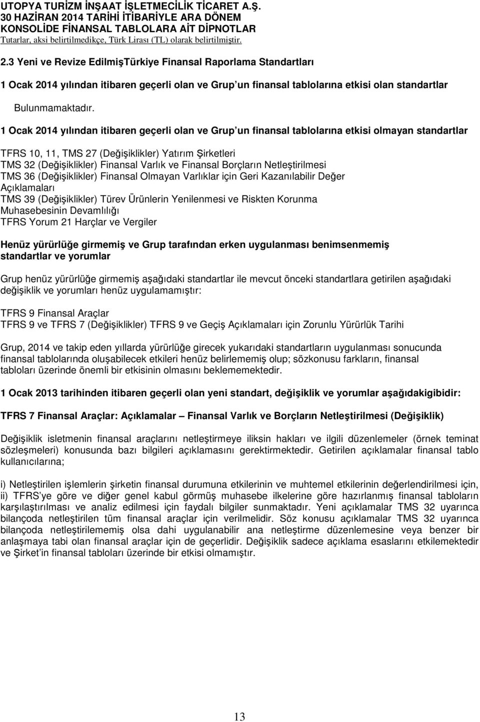 Finansal Borçların Netleştirilmesi TMS 36 (Değişiklikler) Finansal Olmayan Varlıklar için Geri Kazanılabilir Değer Açıklamaları TMS 39 (Değişiklikler) Türev Ürünlerin Yenilenmesi ve Riskten Korunma