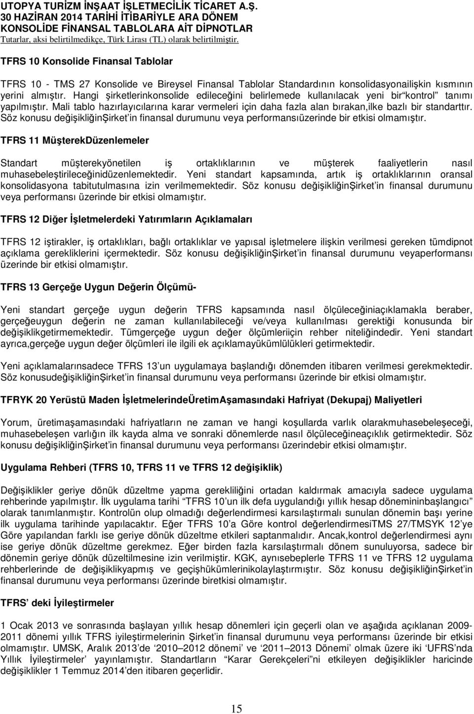 Mali tablo hazırlayıcılarına karar vermeleri için daha fazla alan bırakan,ilke bazlı bir standarttır. Söz konusu değişikliğinşirket in finansal durumunu veya performansıüzerinde bir etkisi olmamıştır.