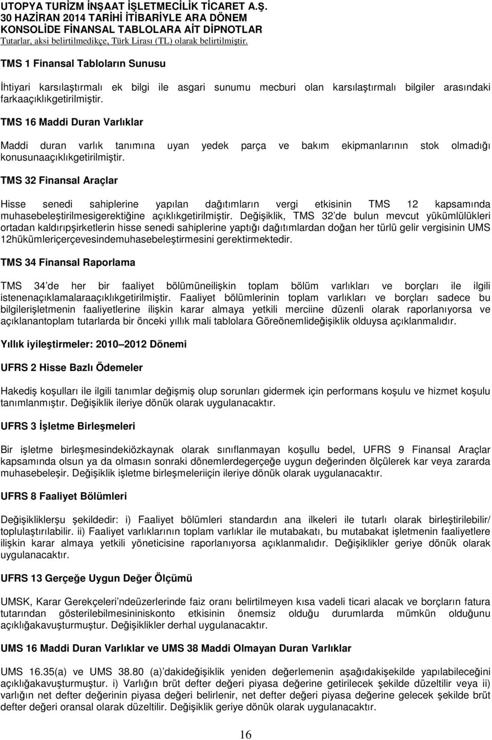 TMS 32 Finansal Araçlar Hisse senedi sahiplerine yapılan dağıtımların vergi etkisinin TMS 12 kapsamında muhasebeleştirilmesigerektiğine açıklıkgetirilmiştir.