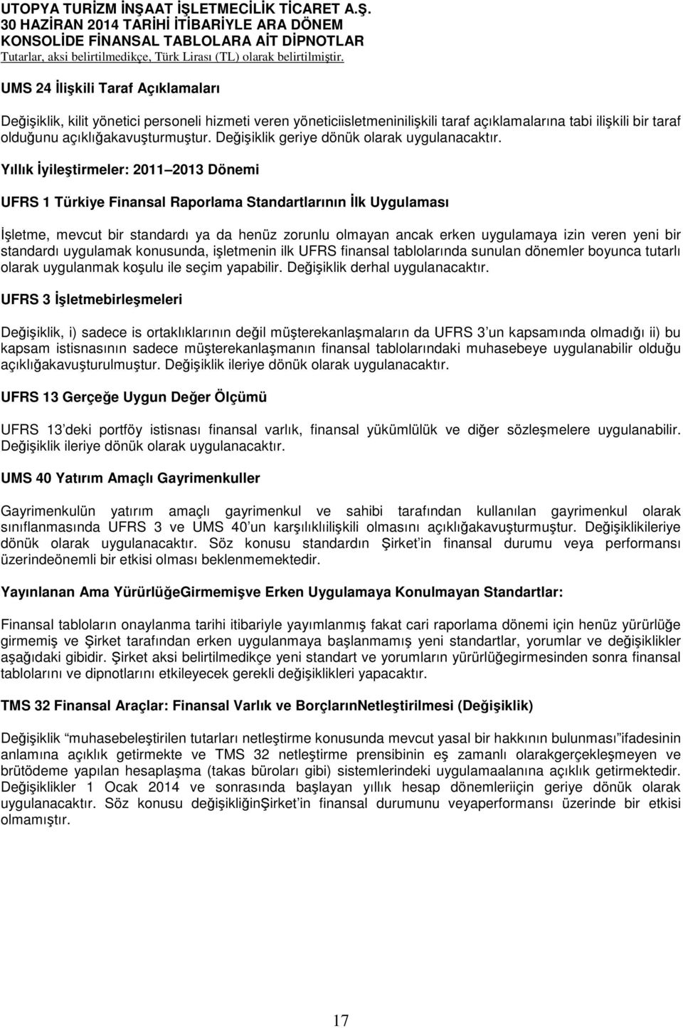 Yıllık İyileştirmeler: 2011 2013 Dönemi UFRS 1 Türkiye Finansal Raporlama Standartlarının İlk Uygulaması İşletme, mevcut bir standardı ya da henüz zorunlu olmayan ancak erken uygulamaya izin veren