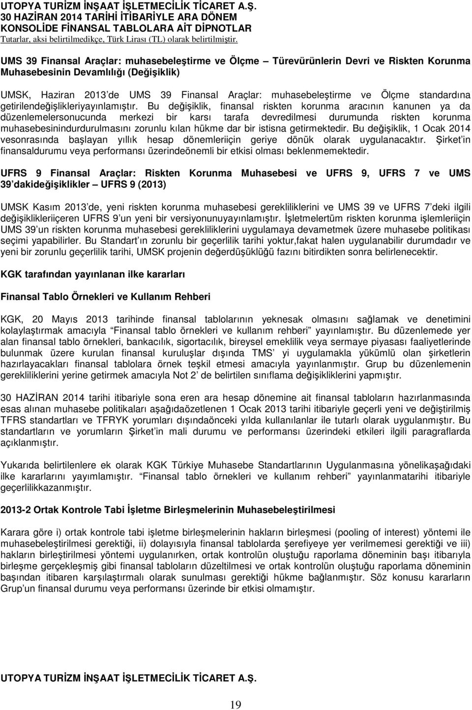 Bu değişiklik, finansal riskten korunma aracının kanunen ya da düzenlemelersonucunda merkezi bir karsı tarafa devredilmesi durumunda riskten korunma muhasebesinindurdurulmasını zorunlu kılan hükme