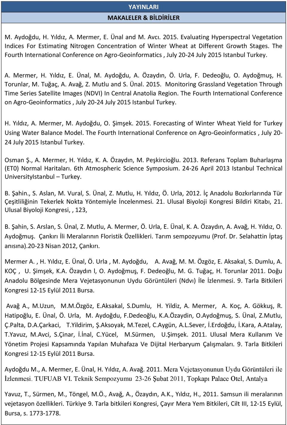 The Fourth International Conference on Agro-Geoinformatics, July 20-24 July 2015 Istanbul Turkey. A. Mermer, H. Yıldız, E. Ünal, M. Aydoğdu, A. Özaydın, Ö. Urla, F. Dedeoğlu, O. Aydoğmuş, H.