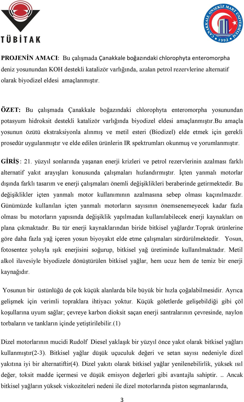 bu amaçla yosunun özütü ekstraksiyonla alınmıģ ve metil esteri (Biodizel) elde etmek için gerekli prosedür uygulanmıģtır ve elde edilen ürünlerin IR spektrumları okunmuģ ve yorumlanmıģtır. GĠRĠġ : 21.