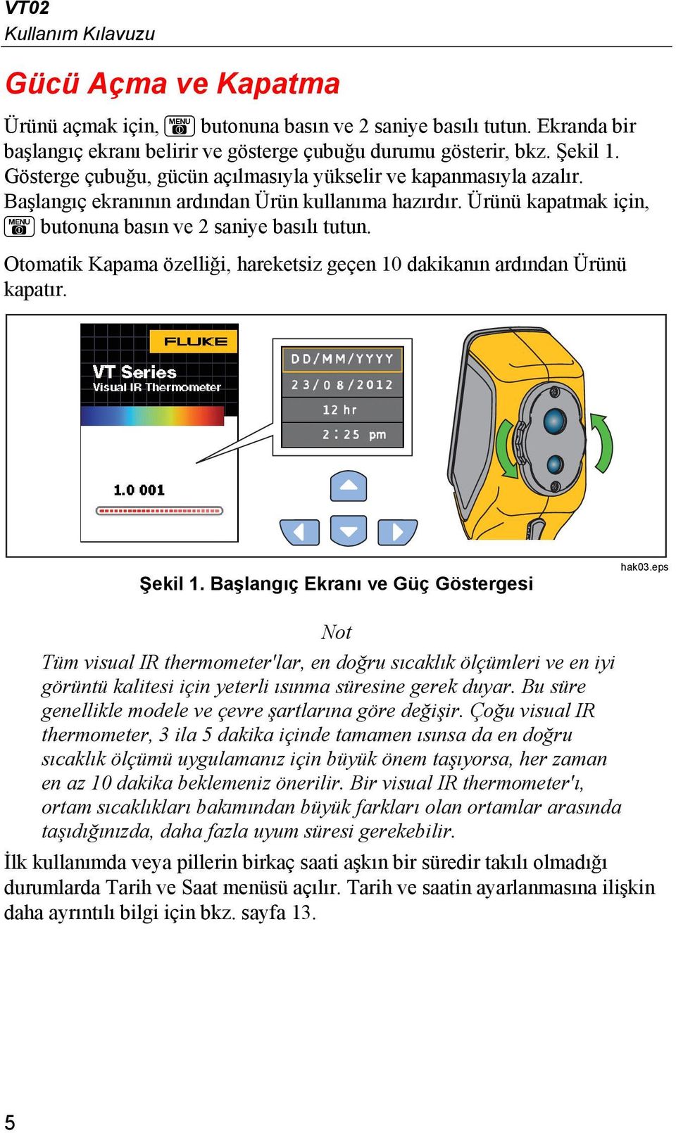 Otomatik Kapama özelliği, hareketsiz geçen 10 dakikanın ardından Ürünü kapatır. Şekil 1. Başlangıç Ekranı ve Güç Göstergesi hak03.