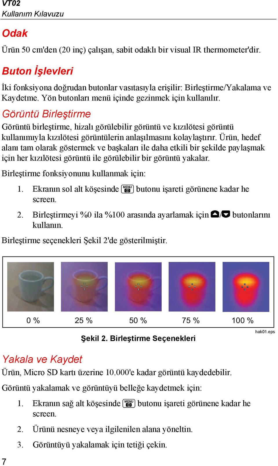 Görüntü Birleştirme Görüntü birleştirme, hizalı görülebilir görüntü ve kızılötesi görüntü kullanımıyla kızılötesi görüntülerin anlaşılmasını kolaylaştırır.