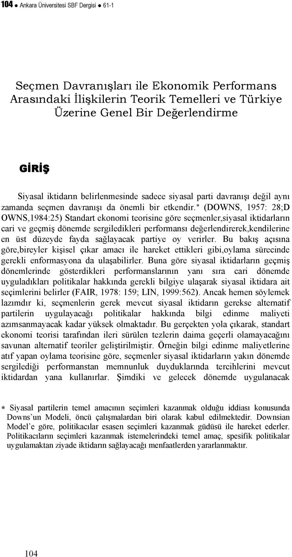 (DOWNS, 1957: 28;D OWNS,1984:25) Standart ekonomi teorisine göre seçmenler,siyasal iktidarların cari ve geçmiş dönemde sergiledikleri performansı değerlendirerek,kendilerine en üst düzeyde fayda