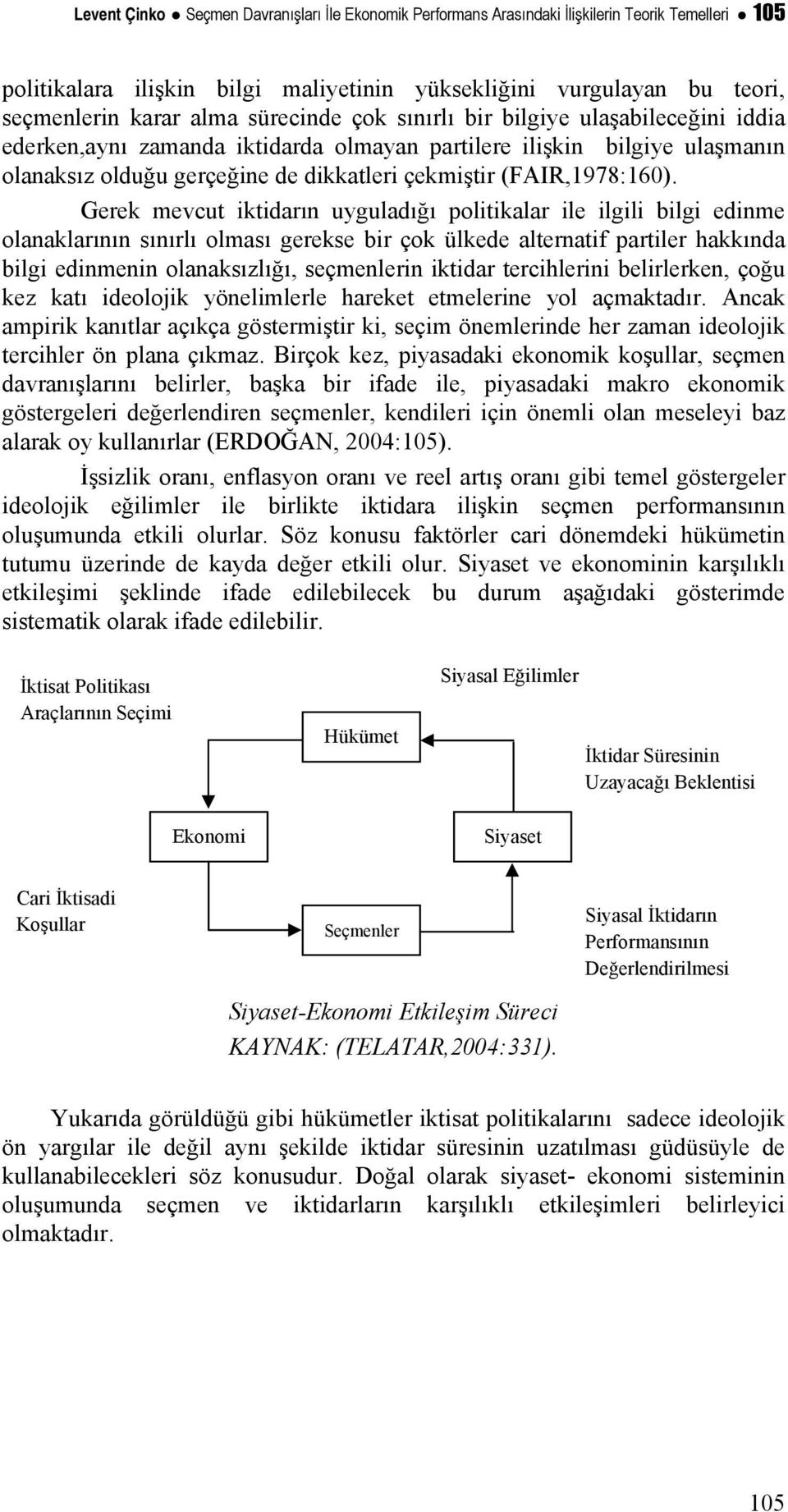 Gerek mevcut iktidarın uyguladığı politikalar ile ilgili bilgi edinme olanaklarının sınırlı olması gerekse bir çok ülkede alternatif partiler hakkında bilgi edinmenin olanaksızlığı, seçmenlerin