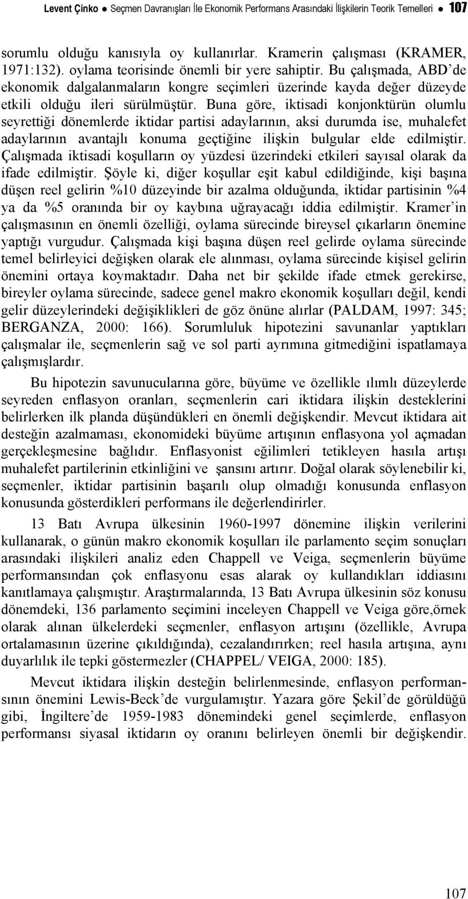 Buna göre, iktisadi konjonktürün olumlu seyrettiği dönemlerde iktidar partisi adaylarının, aksi durumda ise, muhalefet adaylarının avantajlı konuma geçtiğine ilişkin bulgular elde edilmiştir.