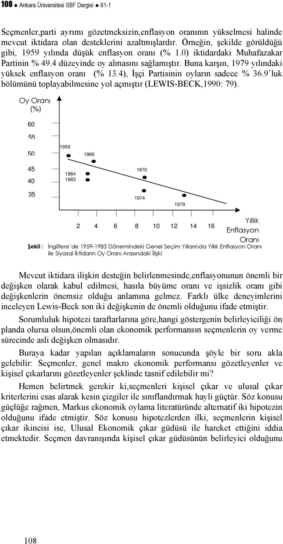 Buna karşın, 1979 yılındaki yüksek enflasyon oranı (% 13.4), İşçi Partisinin oyların sadece % 36.9 luk bölümünü toplayabilmesine yol açmıştır (LEWIS-BECK,1990: 79).