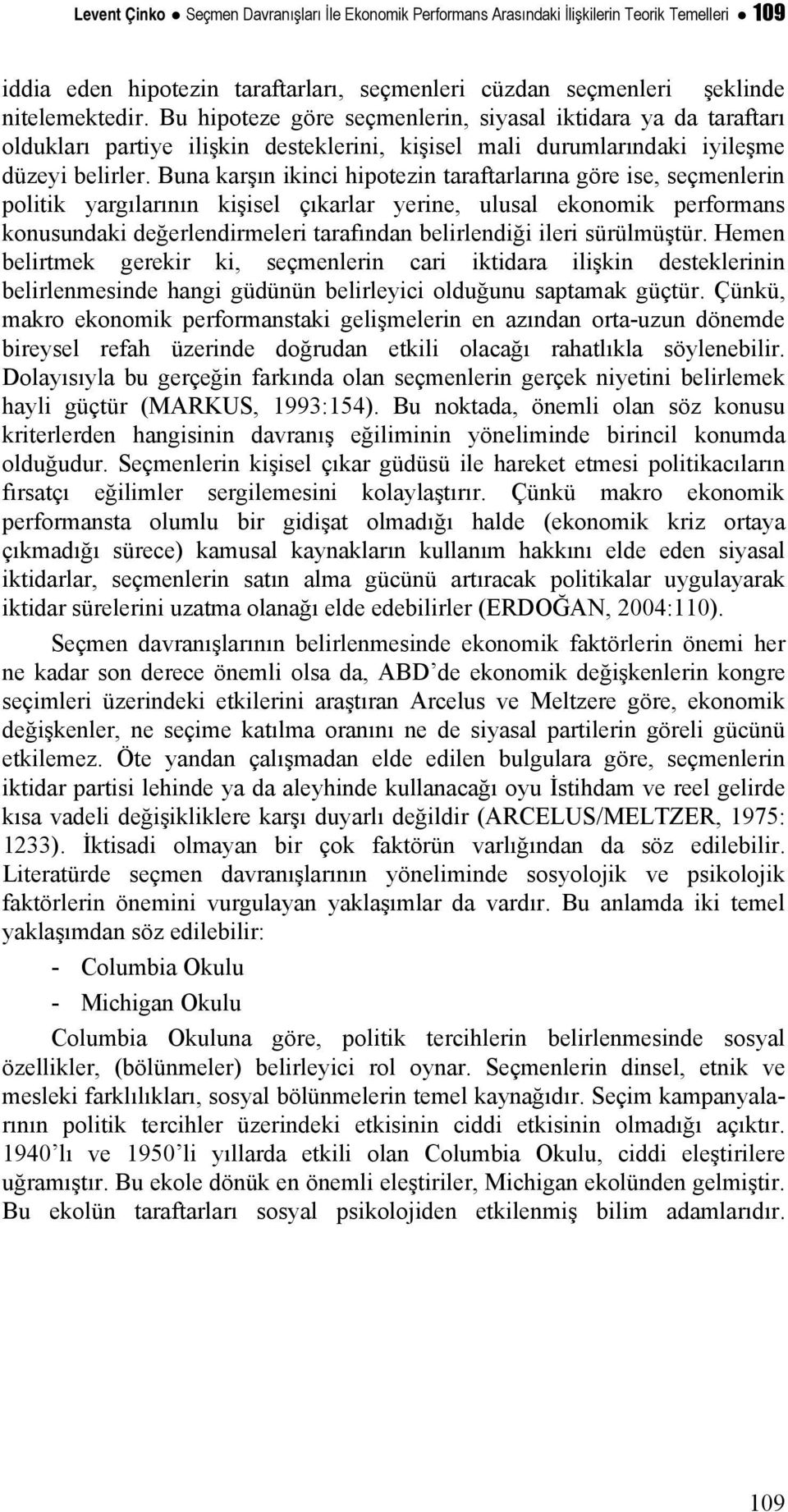 Buna karşın ikinci hipotezin taraftarlarına göre ise, seçmenlerin politik yargılarının kişisel çıkarlar yerine, ulusal ekonomik performans konusundaki değerlendirmeleri tarafından belirlendiği ileri