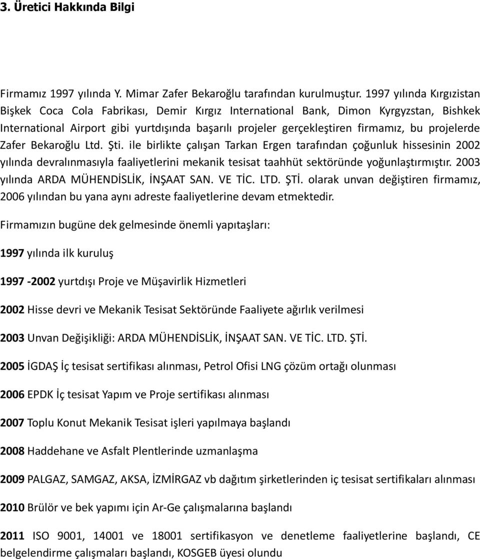 projelerde Zafer Bekaroğlu Ltd. Şti. ile birlikte çalışan Tarkan Ergen tarafından çoğunluk hissesinin 2002 yılında devralınmasıyla faaliyetlerini mekanik tesisat taahhüt sektöründe yoğunlaştırmıştır.