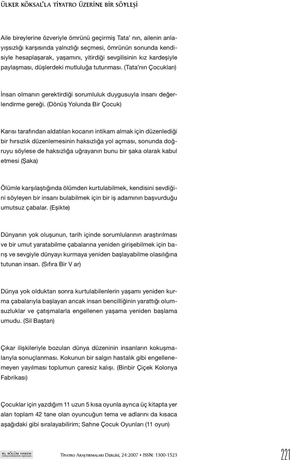 (Dönüş Yolunda Bir Çocuk) Karısı tarafından aldatılan kocanın intikam almak için düzenlediği bir hırsızlık düzenlemesinin haksızlığa yol açması, sonunda doğruyu söylese de haksızlığa uğrayanın bunu