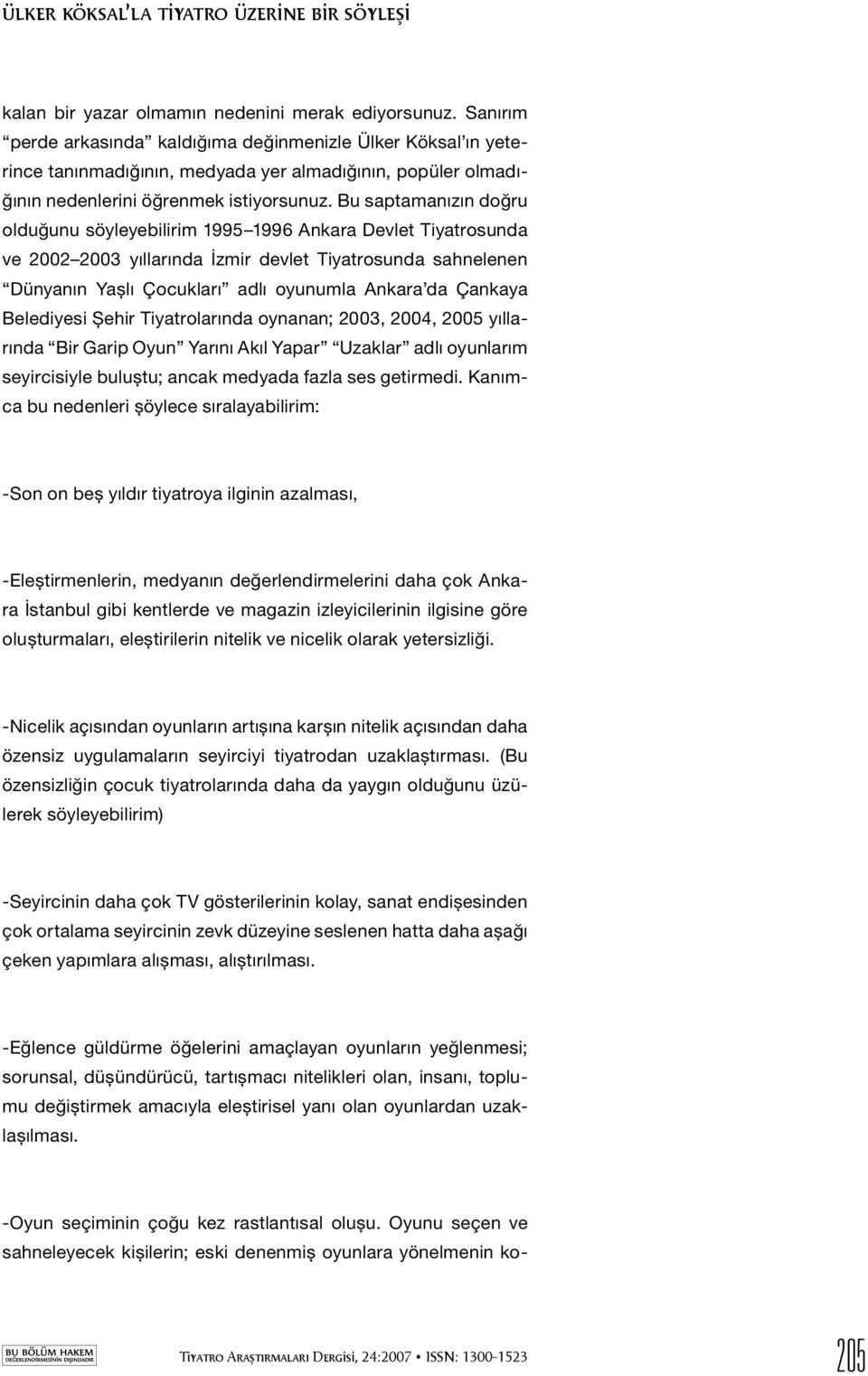 Bu saptamanızın doğru olduğunu söyleyebilirim 1995 1996 Ankara Devlet Tiyatrosunda ve 2002 2003 yıllarında İzmir devlet Tiyatrosunda sahnelenen Dünyanın Yaşlı Çocukları adlı oyunumla Ankara da