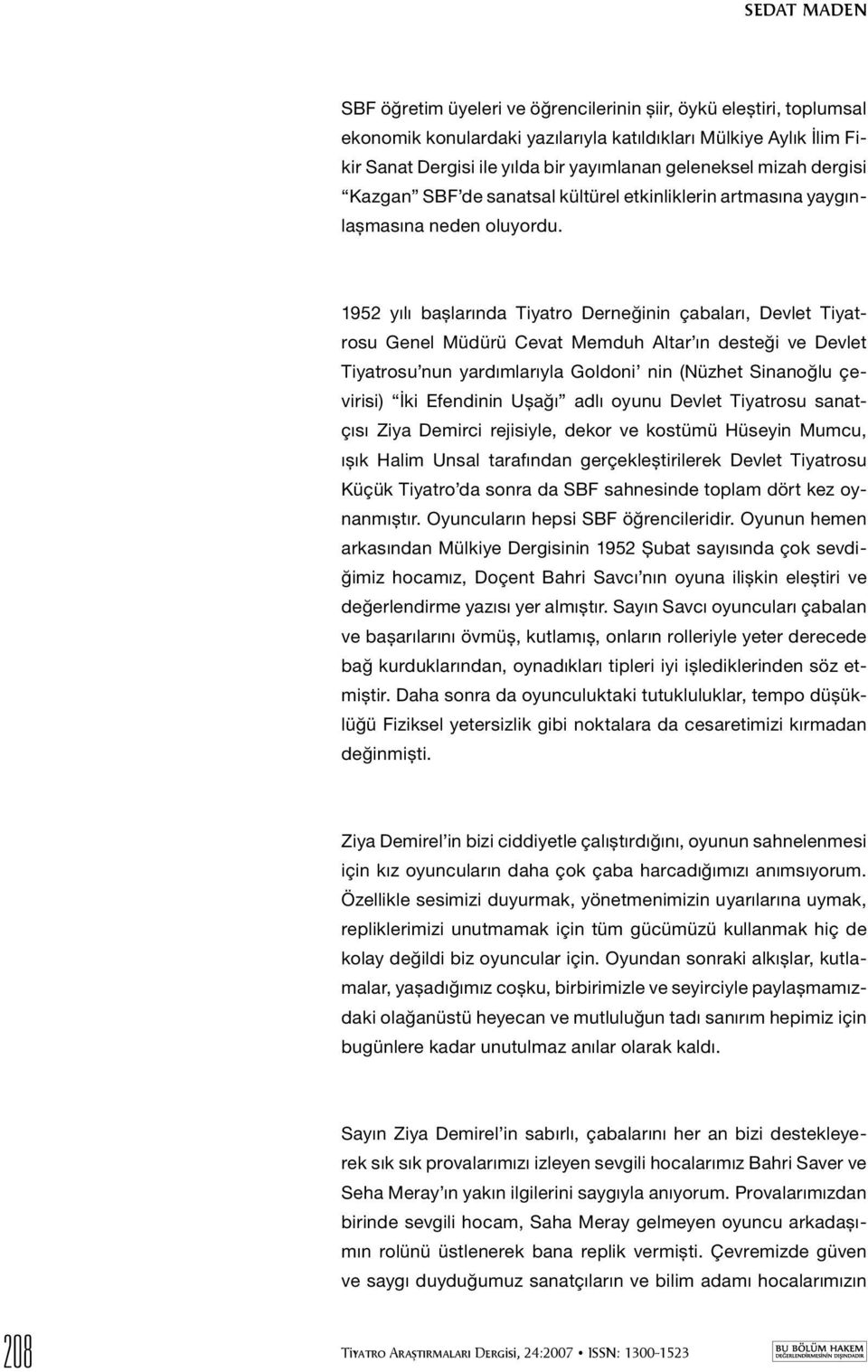 1952 yılı başlarında Tiyatro Derneğinin çabaları, Devlet Tiyatrosu Genel Müdürü Cevat Memduh Altar ın desteği ve Devlet Tiyatrosu nun yardımlarıyla Goldoni nin (Nüzhet Sinanoğlu çevirisi) İki