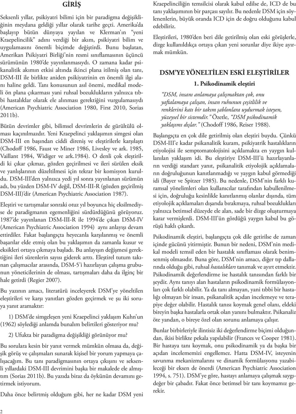 Bunu başlatan, Amerikan Psikiyatri Birliği nin resmi sınıflamasının üçüncü sürümünün 1980 de yayınlanmasıydı.