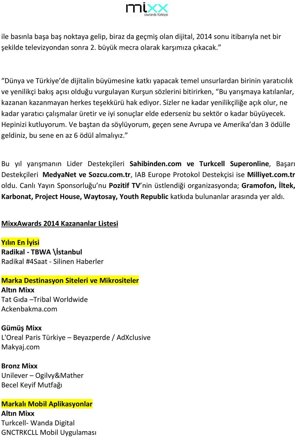 kazanmayan herkes teşekkürü hak ediyor. Sizler ne kadar yenilikçiliğe açık olur, ne kadar yaratıcı çalışmalar üretir ve iyi sonuçlar elde ederseniz bu sektör o kadar büyüyecek. Hepinizi kutluyorum.