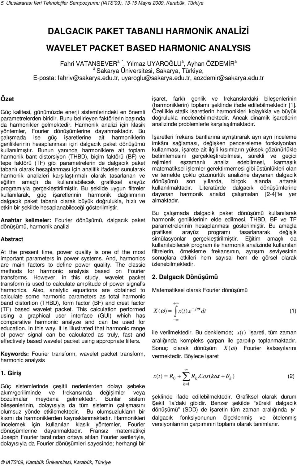 Bunu belirleyen aktörlerin başında da haronikler gelektedir. Haronik analizi için klaik yönteler, Fourier dönüşülerine dayanaktadır.