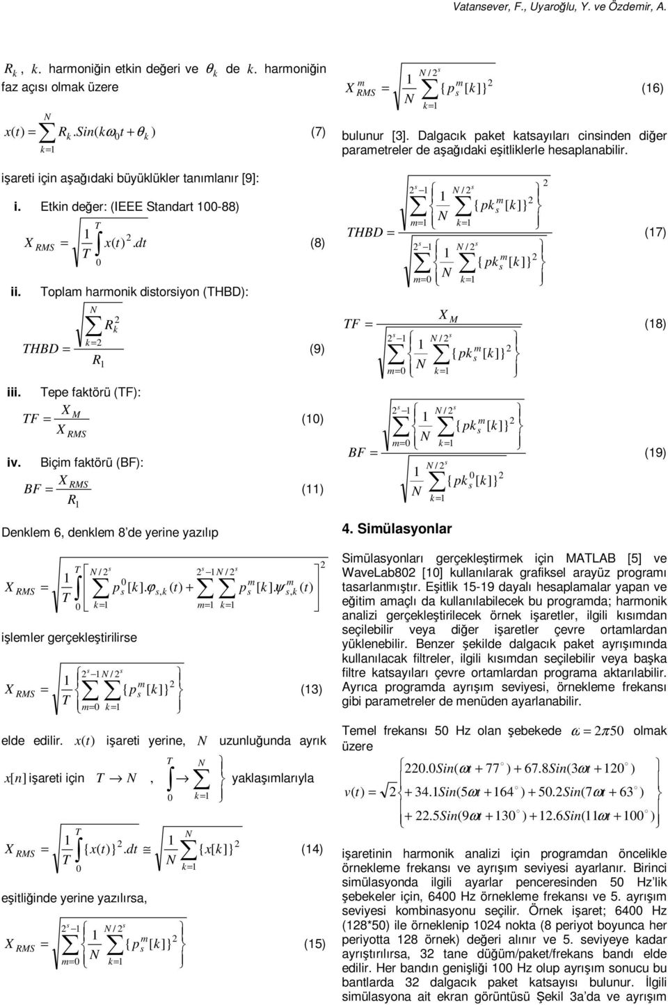 ϕ işleler gerçekleştirilire, k ( + / k p [ k]. ψ, k (8) ( / { p (3) k elde edilir. x ( işareti yerine, uzunluğunda ayrık x[n] işareti için { }.