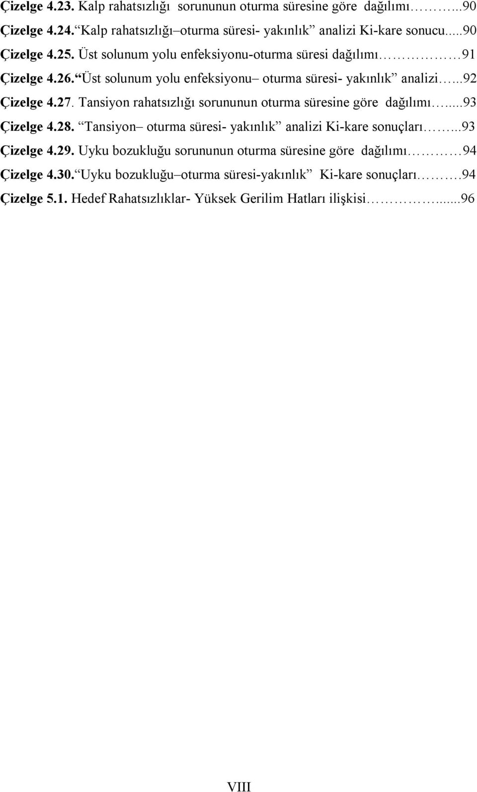 Tansiyon rahatsızlığı sorununun oturma süresine göre dağılımı...93 Çizelge 4.28. Tansiyon oturma süresi- yakınlık analizi Ki-kare sonuçları...93 Çizelge 4.29.