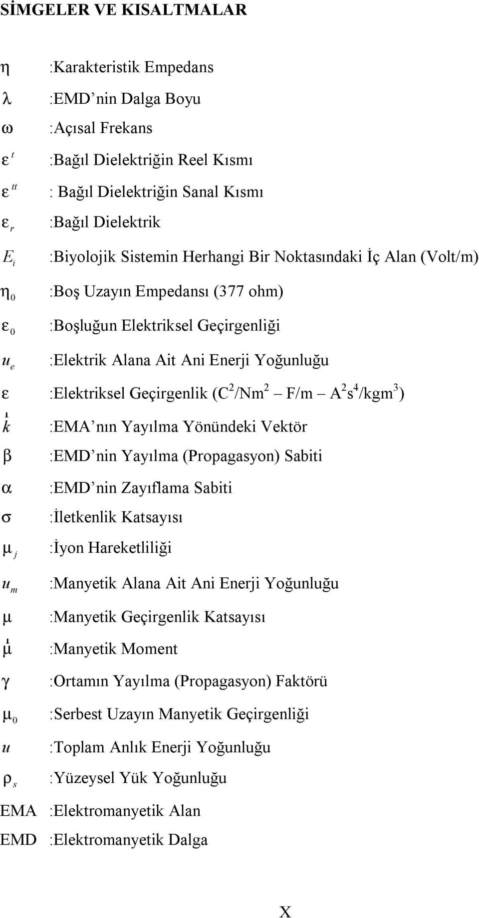 Geçirgenlik (C 2 /Nm 2 F/m A 2 s 4 /kgm 3 ) k r :EMA nın Yayılma Yönündeki Vektör β α σ :EMD nin Yayılma (Propagasyon) Sabiti :EMD nin Zayıflama Sabiti :İletkenlik Katsayısı µ j :İyon Hareketliliği u