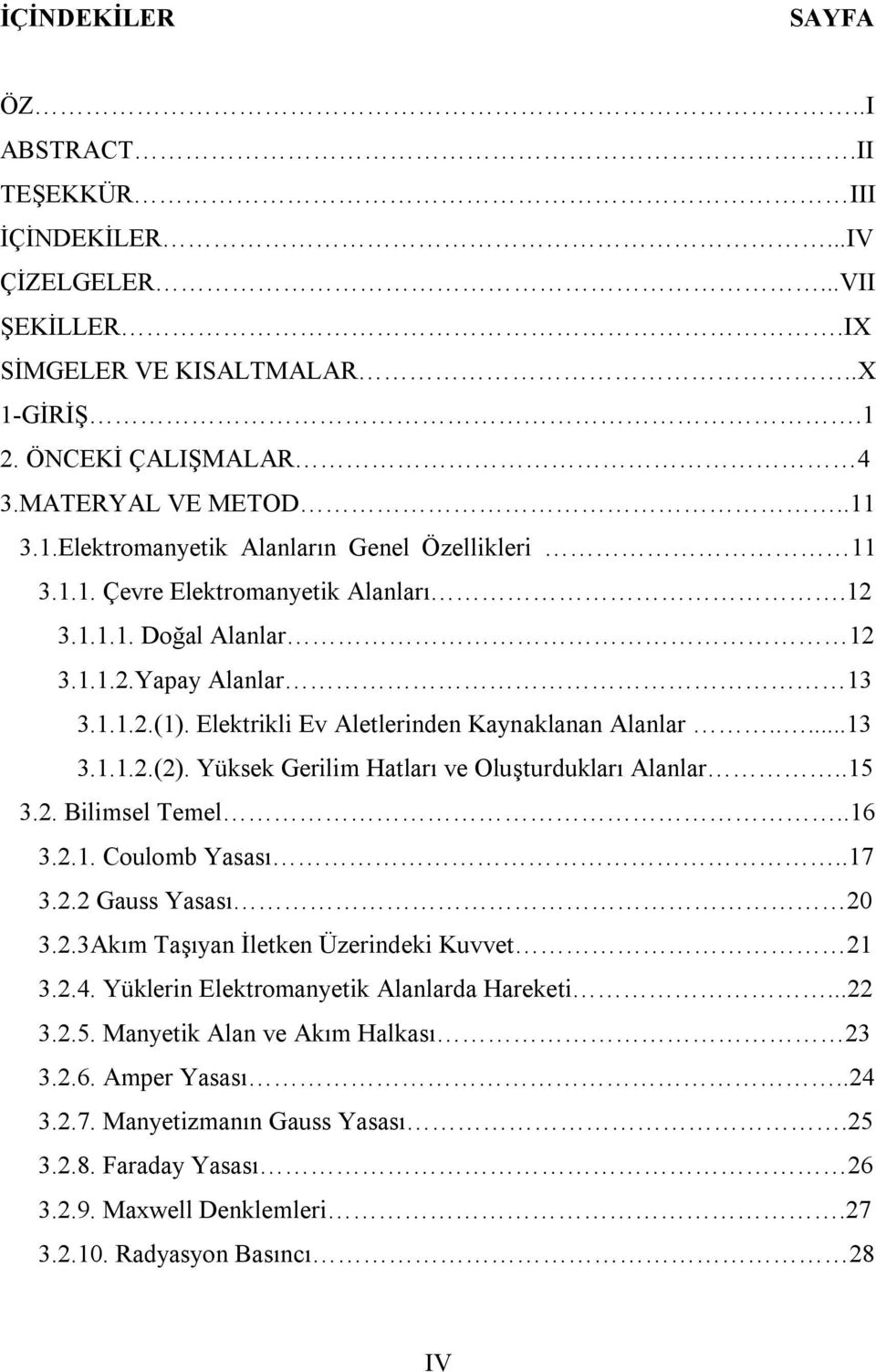 Elektrikli Ev Aletlerinden Kaynaklanan Alanlar.....3 3...2.(2). Yüksek Gerilim Hatları ve Oluşturdukları Alanlar..5 3.2. Bilimsel Temel..6 3.2.. Coulomb Yasası..7 3.2.2 Gauss Yasası 20 3.2.3Akım Taşıyan İletken Üzerindeki Kuvvet 2 3.