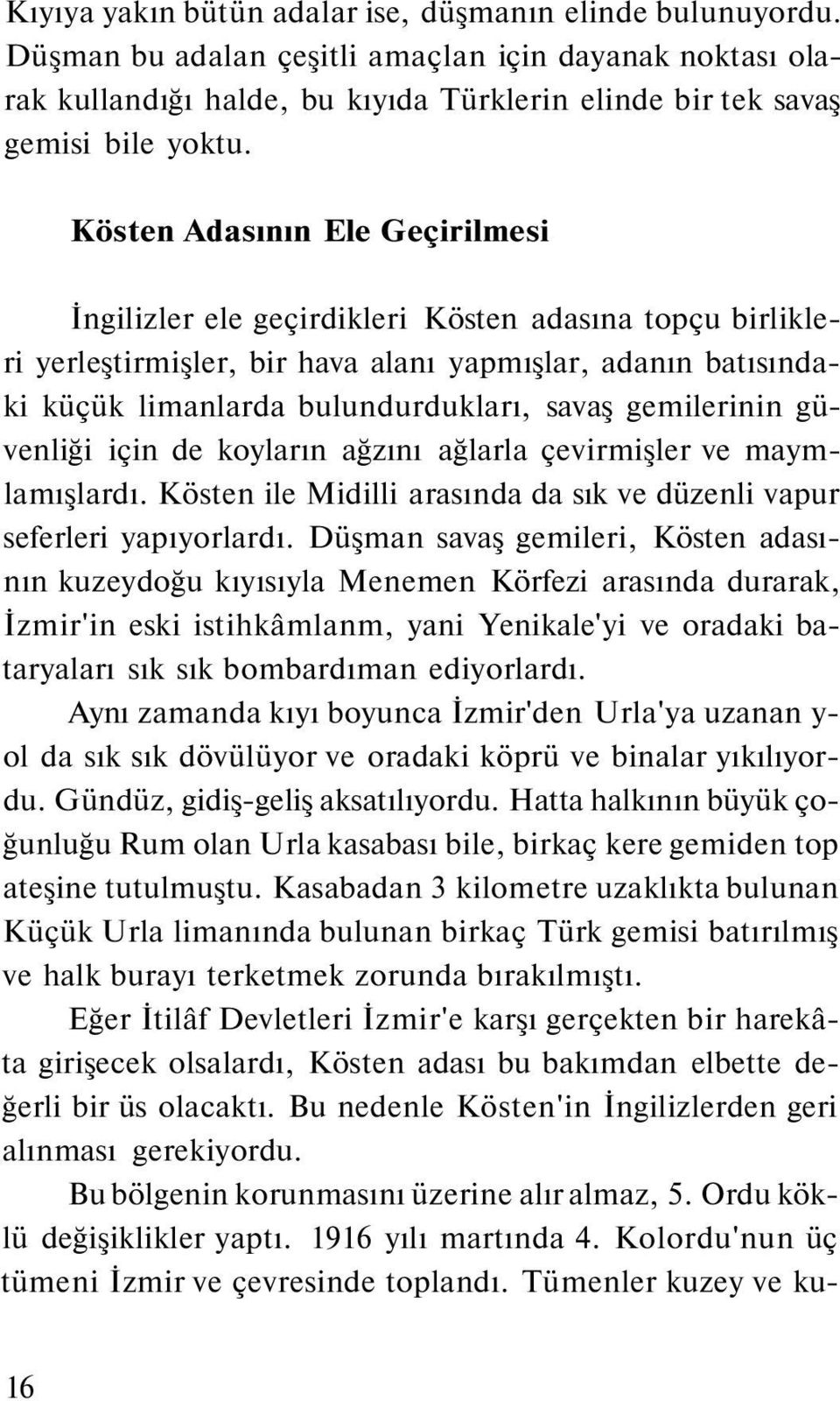 gemilerinin güvenliği için de koyların ağzını ağlarla çevirmişler ve maymlamışlardı. Kösten ile Midilli arasında da sık ve düzenli vapur seferleri yapıyorlardı.