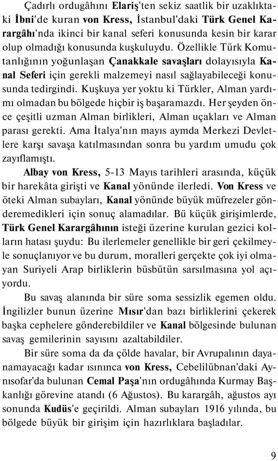 Kuşkuya yer yoktu ki Türkler, Alman yardımı olmadan bu bölgede hiçbir iş başaramazdı. Her şeyden önce çeşitli uzman Alman birlikleri, Alman uçakları ve Alman parası gerekti.