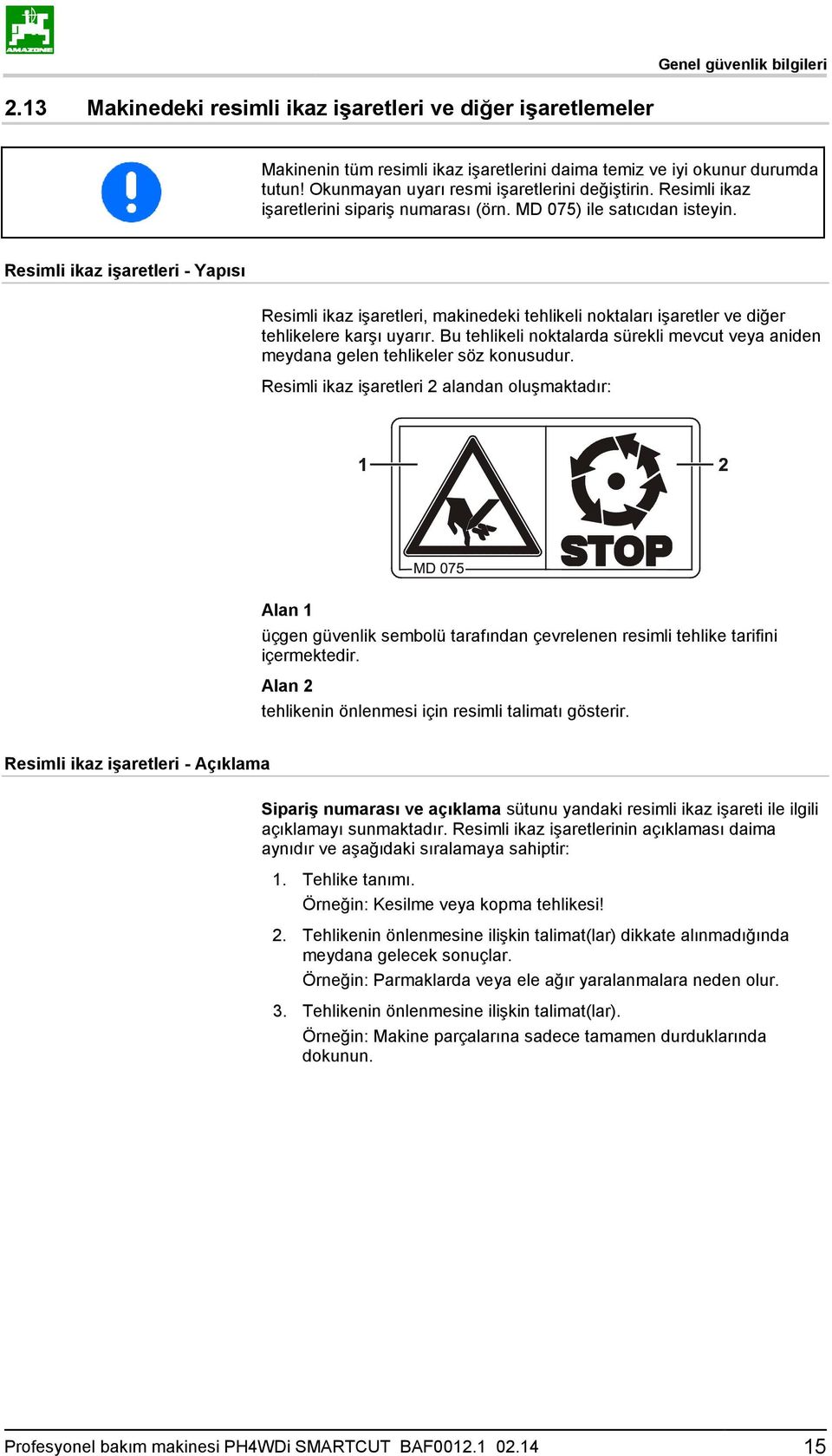 Resimli ikaz işaretleri - Yapısı Resimli ikaz işaretleri, makinedeki tehlikeli noktaları işaretler ve diğer tehlikelere karşı uyarır.