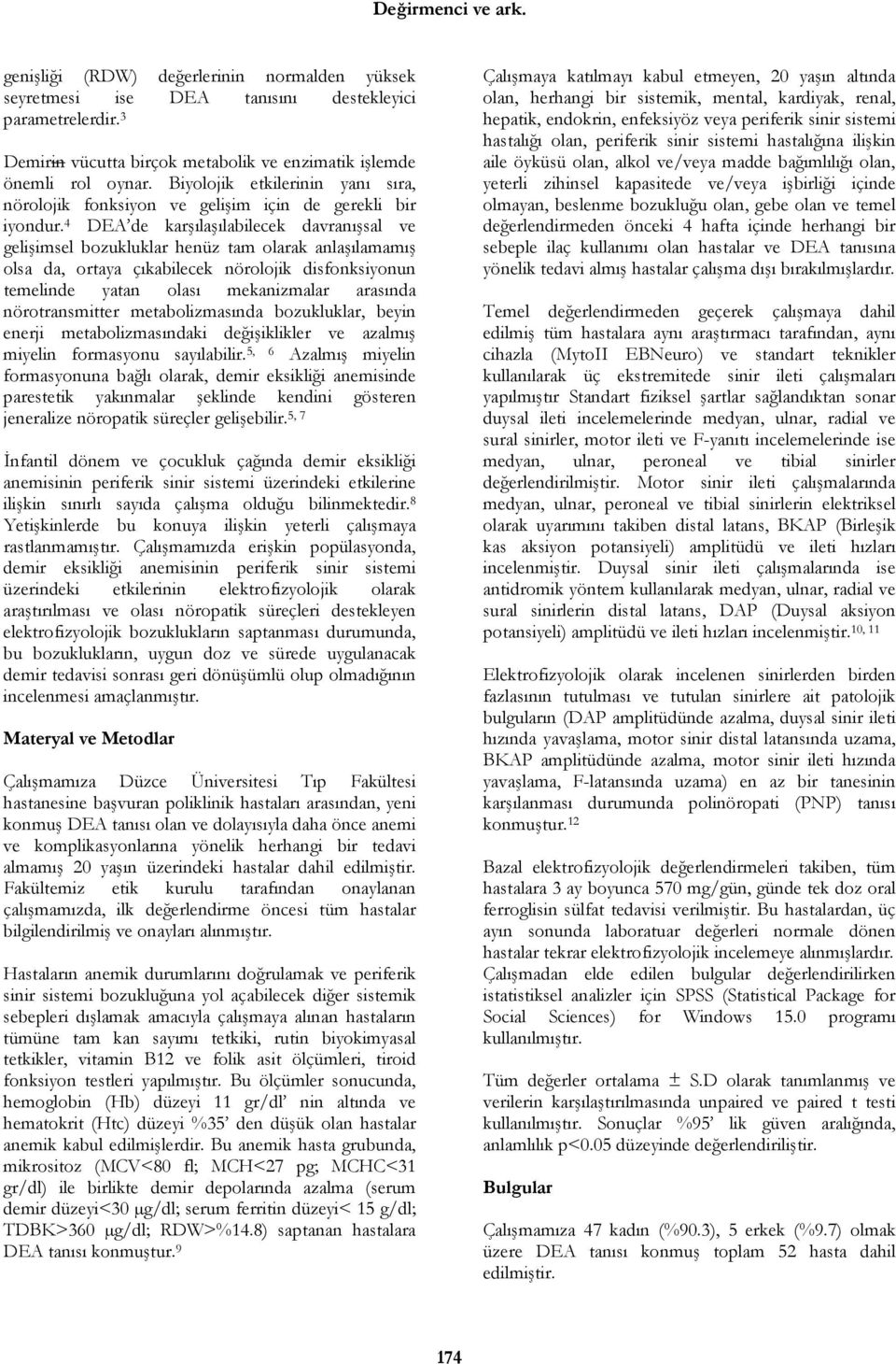 4 DEA de karşılaşılabilecek davranışsal ve gelişimsel bozukluklar henüz tam olarak anlaşılamamış olsa da, ortaya çıkabilecek nörolojik disfonksiyonun temelinde yatan olası mekanizmalar arasında