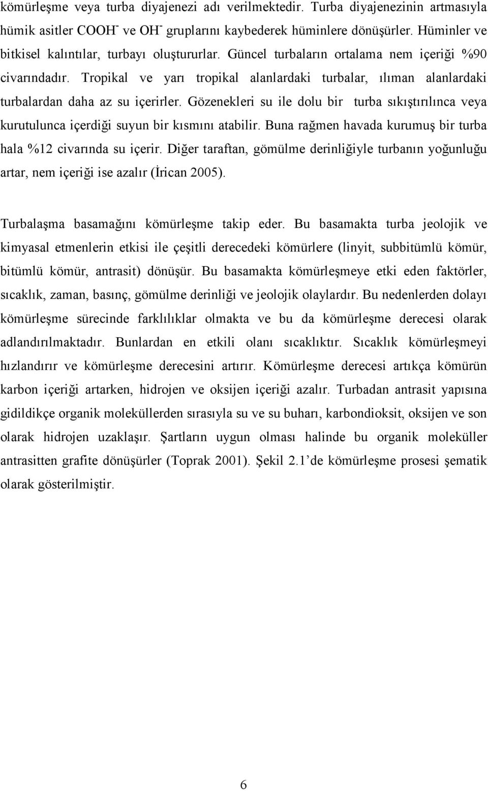 Tropikal ve yarı tropikal alanlardaki turbalar, ılıman alanlardaki turbalardan daha az su içerirler.